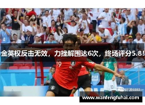金英权反击无效，力挫解围达6次，终场评分5.8！