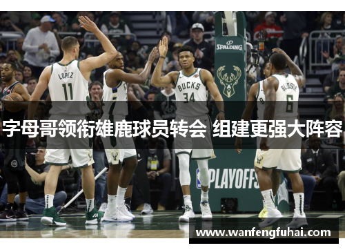 字母哥领衔雄鹿球员转会 组建更强大阵容