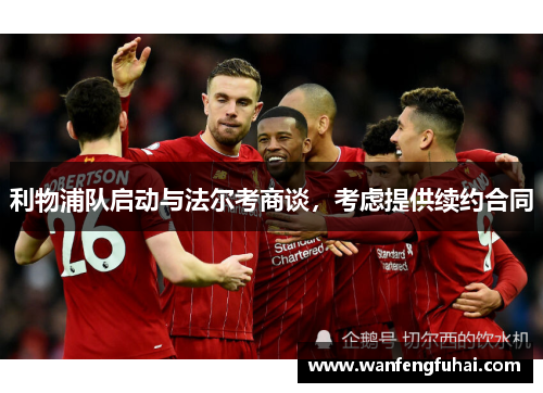 利物浦队启动与法尔考商谈，考虑提供续约合同